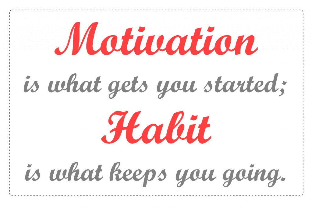 La motivation est ce qui nous fait commencer. L'habitude est ce qui nous permet de continuer !